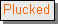 Text Box: Plucked