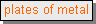 Text Box: plates of metal