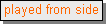Text Box: played from side
