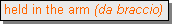 Text Box: held in the arm (da braccio)
