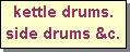 Text Box: kettle drums.
side drums &c.