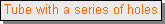 Text Box: Tube with a series of holes