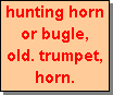 Text Box: hunting horn 
or bugle,
old. trumpet,
horn.