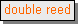 Text Box: double reed